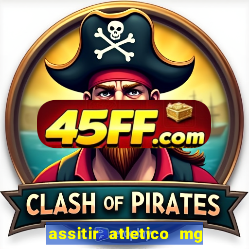 assitir atletico mg x botafogo